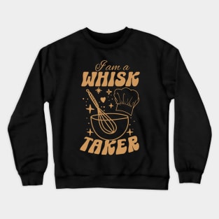 I am a whisk taker-Funny Chef Holiday Gift Crewneck Sweatshirt